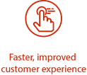 Faster, improved customer experience