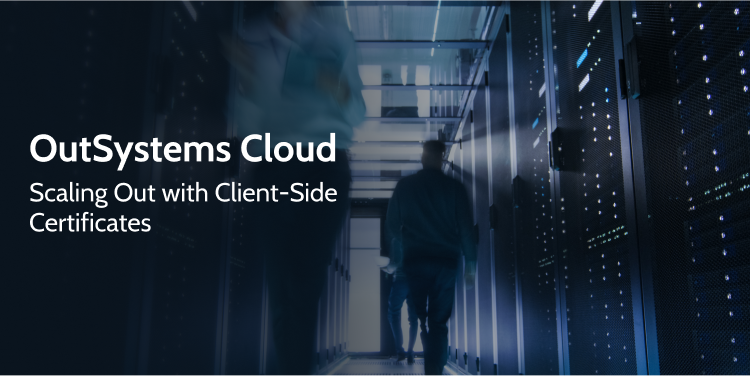 Cloud: Scaling Out with Client-Side Certificates | OutSystems