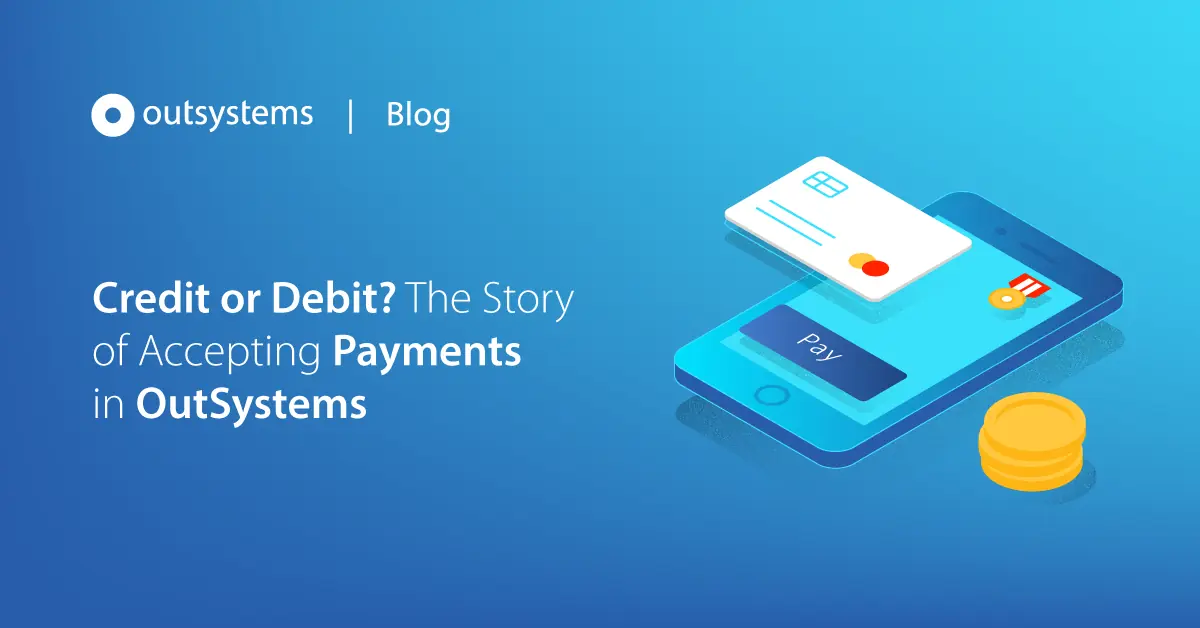 OutSystems in The Payments Accepting Story Debit: of Credit or Payments or OutSystems in Debit: The Credit Accepting Story of
