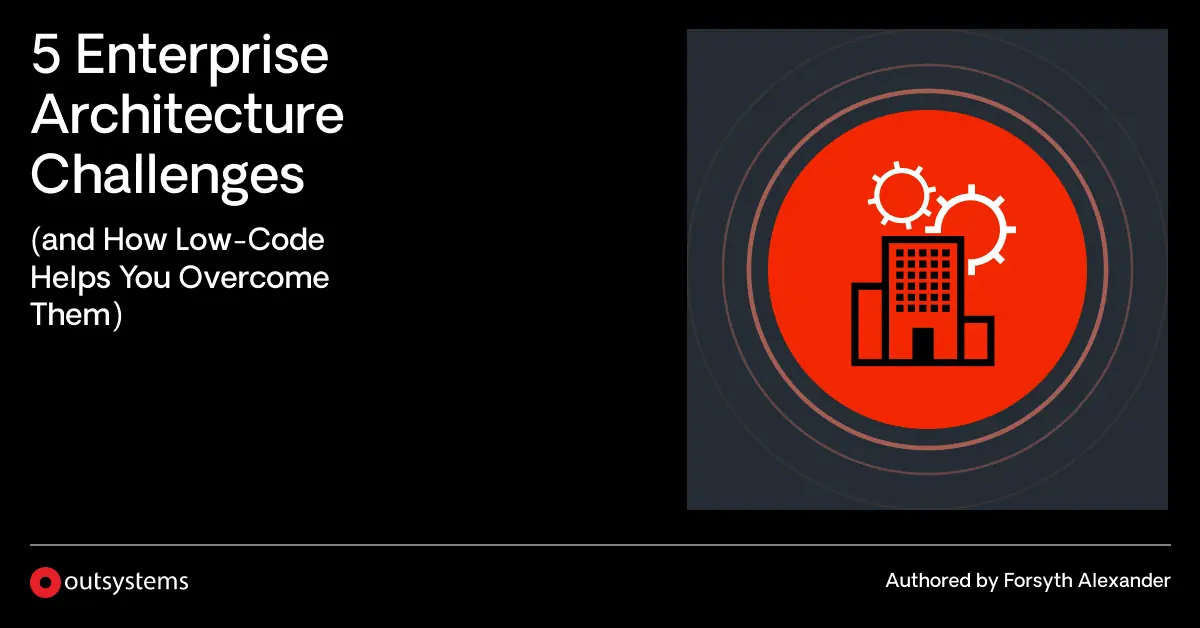 5 Enterprise Architecture Challenges to Solve with Low-Code