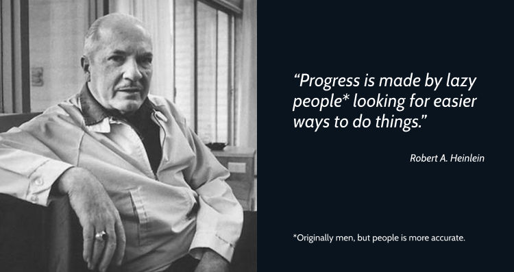 A picture of Robert A. Heinlein with the quote: "Progress is made by lazy people looking for easier ways to do things."