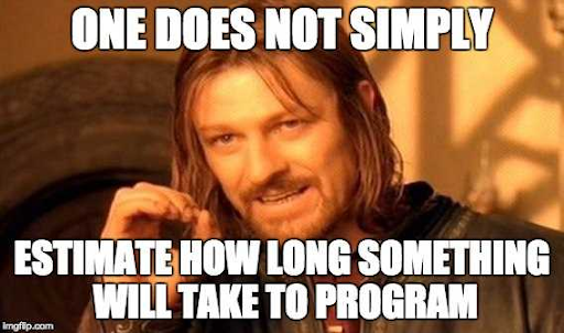 A meme: One does not simply estimate how long something will take to program.