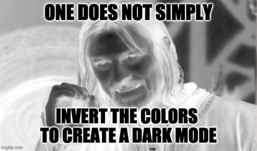 A meme: one does not simply invert the colors to create a dark mode.